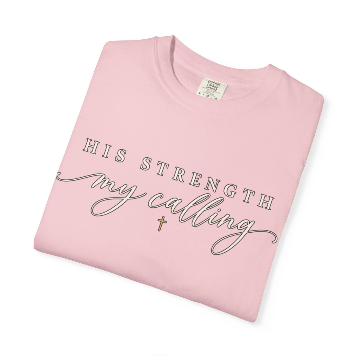 Women Comfort Colors His Strength My Calling T-Shirt