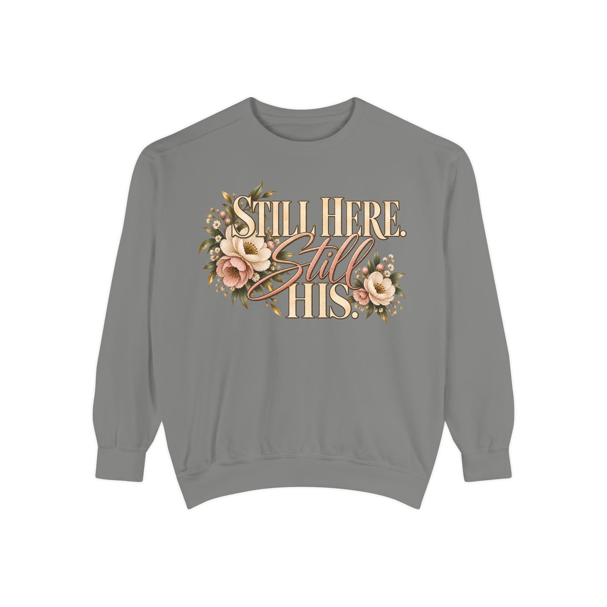 Still Here Still His Floral Faith Sweatshirt-Comfort Colors