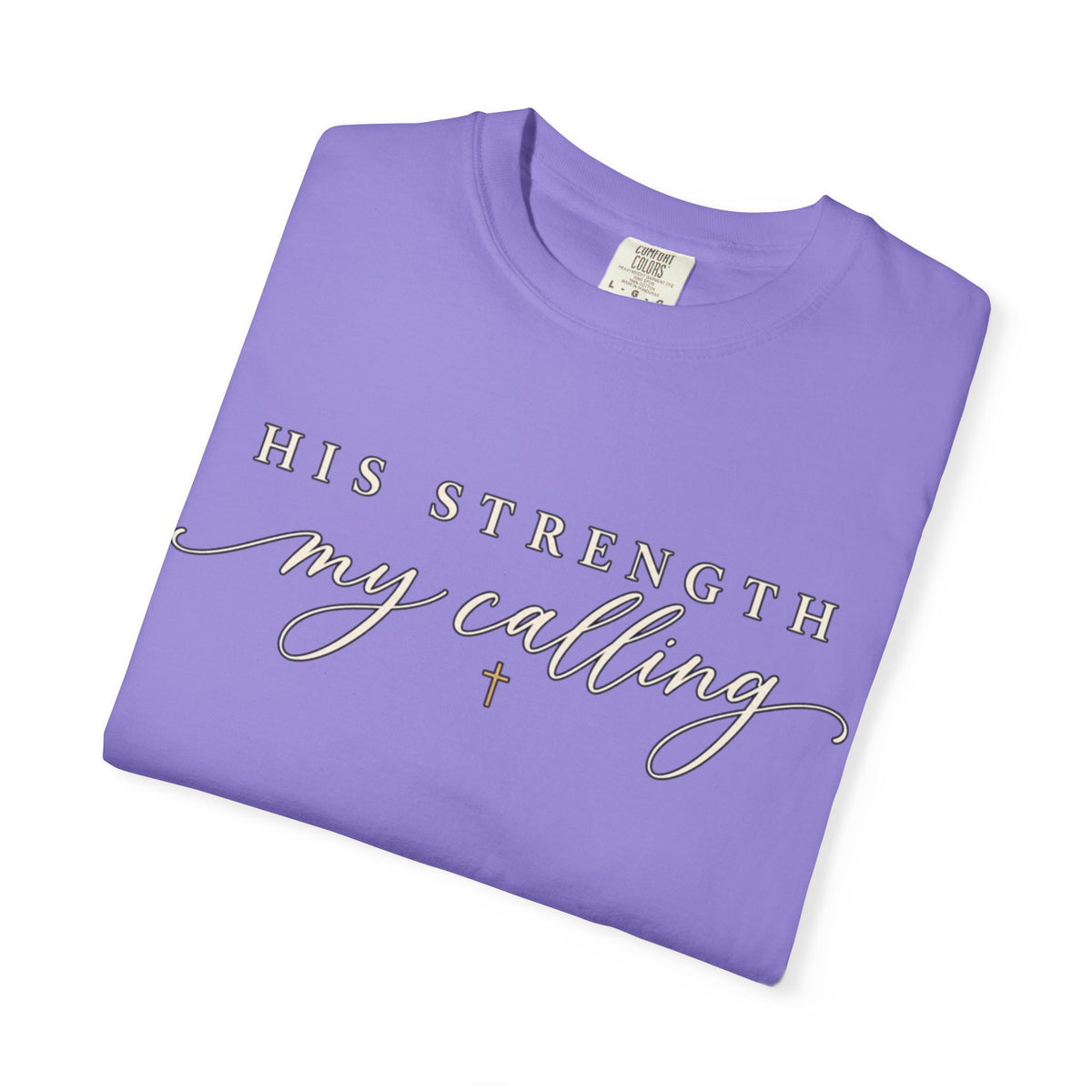 Women Comfort Colors His Strength My Calling T-Shirt